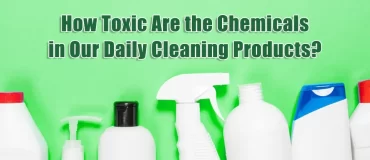 How Chemicals are toxic in the Our Daily Cleaning Products